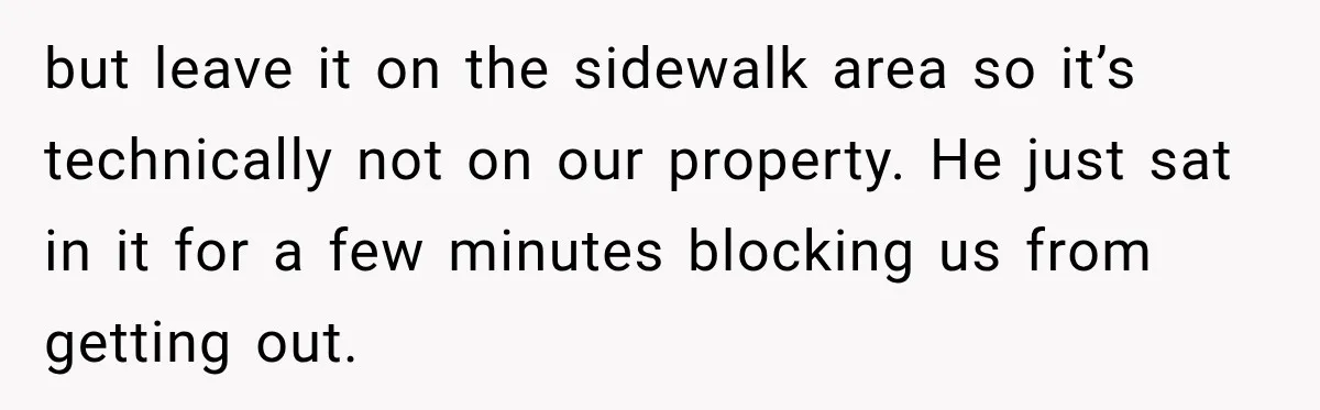 Woman Gets Called a Karen for Asking Neighbors to Stop Treating Her Driveway Like Their Own but leave it on the sidewalk area so it’s technically not on our property. He just sat in it for a few minutes blocking us from getting out.