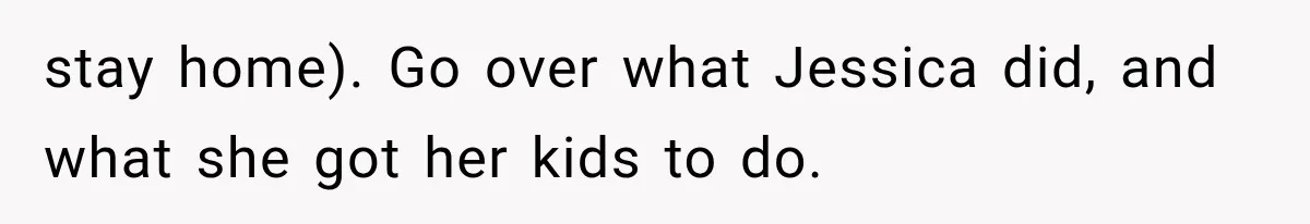 stay home). Go over what Jessica did, and what she got her kids to do.