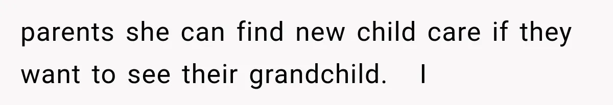 parents she can find new child care if they want to see their grandchild.   I