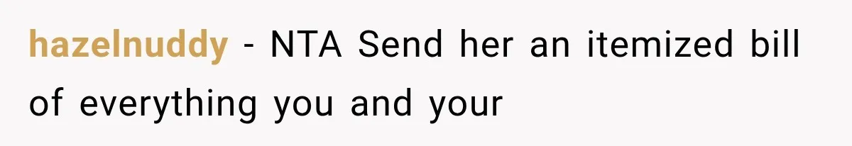 hazelnuddy − NTA Send her an itemized bill of everything you and your