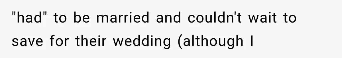 "had" to be married and couldn't wait to save for their wedding (although I