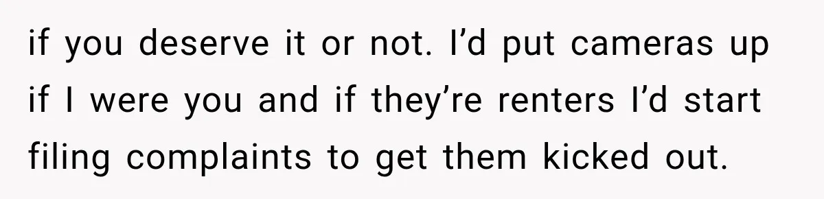 Woman Gets Called a Karen for Asking Neighbors to Stop Treating Her Driveway Like Their Own if you deserve it or not. I’d put cameras up if I were you and if they’re renters I’d start filing complaints to get them kicked out.
