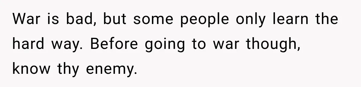 Woman Gets Called a Karen for Asking Neighbors to Stop Treating Her Driveway Like Their Own War is bad, but some people only learn the hard way. Before going to war though, know thy enemy.