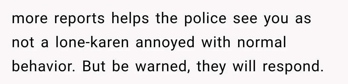 Woman Gets Called a Karen for Asking Neighbors to Stop Treating Her Driveway Like Their Own more reports helps the police see you as not a lone-karen annoyed with normal behavior. But be warned, they will respond.