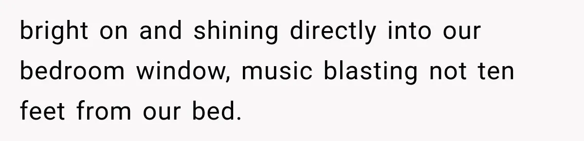 Woman Gets Called a Karen for Asking Neighbors to Stop Treating Her Driveway Like Their Own bright on and shining directly into our bedroom window, music blasting not ten feet from our bed.