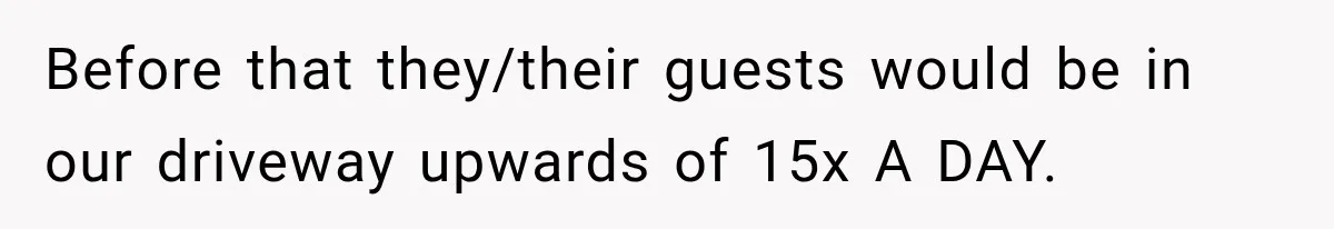 Woman Gets Called a Karen for Asking Neighbors to Stop Treating Her Driveway Like Their Own Before that they/their guests would be in our driveway upwards of 15x A DAY.