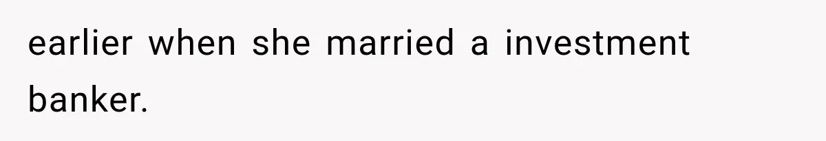 earlier when she married a investment banker.