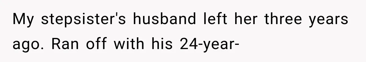 My stepsister's husband left her three years ago. Ran off with his 24-year-