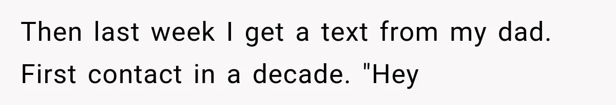 Then last week I get a text from my dad. First contact in a decade. "Hey