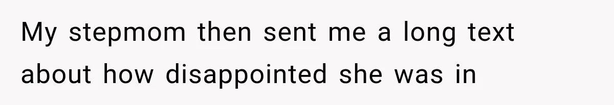 My stepmom then sent me a long text about how disappointed she was in