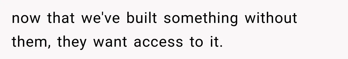 now that we've built something without them, they want access to it.