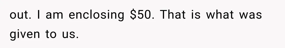 out. I am enclosing $50. That is what was given to us.