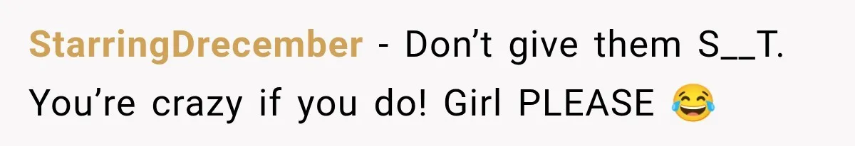 StarringDrecember − Don’t give them S__T. You’re crazy if you do! Girl PLEASE 😂
