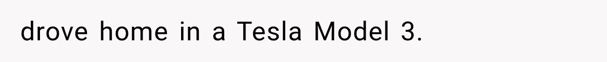 drove home in a Tesla Model 3.