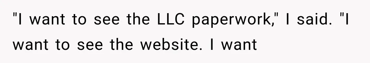 "I want to see the LLC paperwork," I said. "I want to see the website. I want