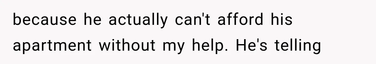 Woman Reveals She Funded Her Brother’s Lifestyle After Family Calls Her a Failure because he actually can't afford his apartment without my help. He's telling