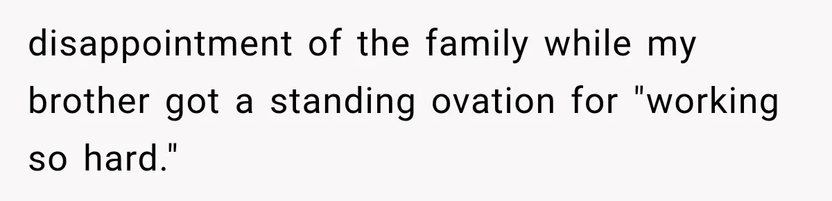 Woman Reveals She Funded Her Brother’s Lifestyle After Family Calls Her a Failure disappointment of the family while my brother got a standing ovation for "working so hard."