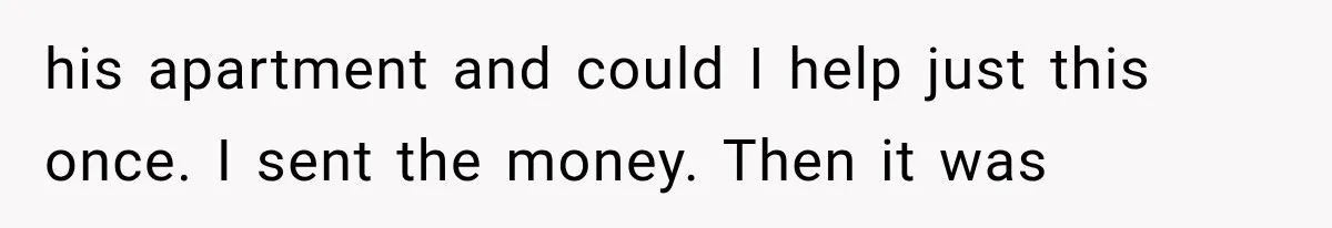 Woman Reveals She Funded Her Brother’s Lifestyle After Family Calls Her a Failure his apartment and could I help just this once. I sent the money. Then it was