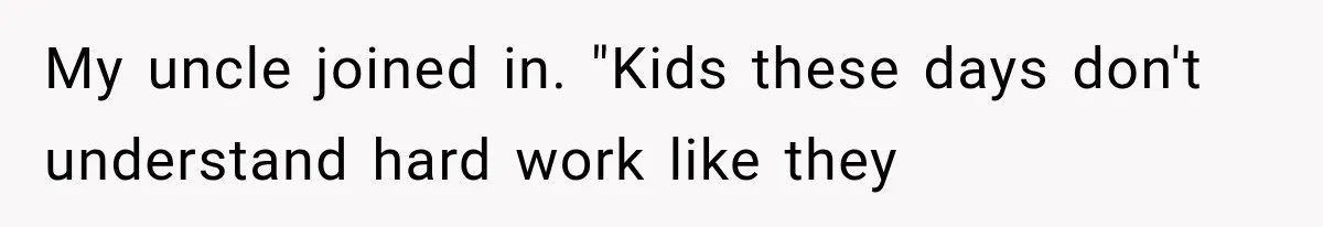 Woman Reveals She Funded Her Brother’s Lifestyle After Family Calls Her a Failure My uncle joined in. "Kids these days don't understand hard work like they