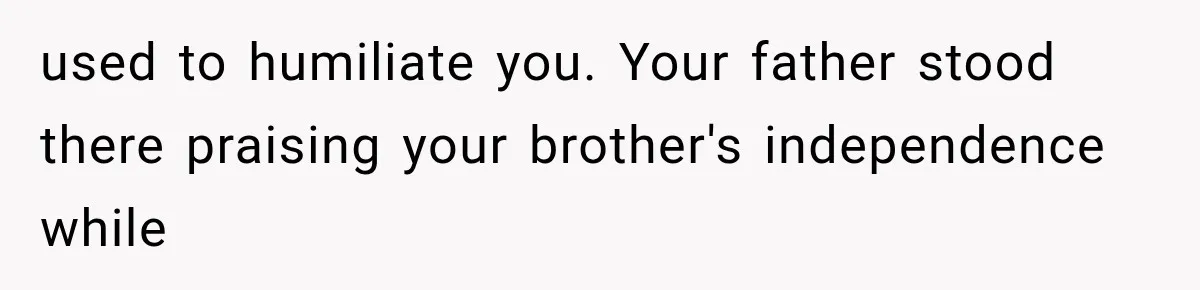Woman Reveals She Funded Her Brother’s Lifestyle After Family Calls Her a Failure used to humiliate you. Your father stood there praising your brother's independence while