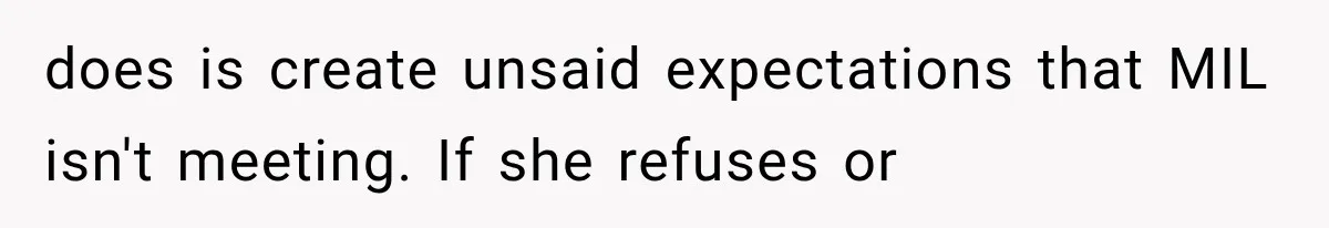 does is create unsaid expectations that MIL isn't meeting. If she refuses or