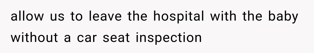 allow us to leave the hospital with the baby without a car seat inspection