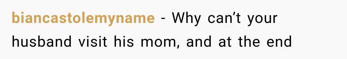 biancastolemyname − Why can’t your husband visit his mom, and at the end