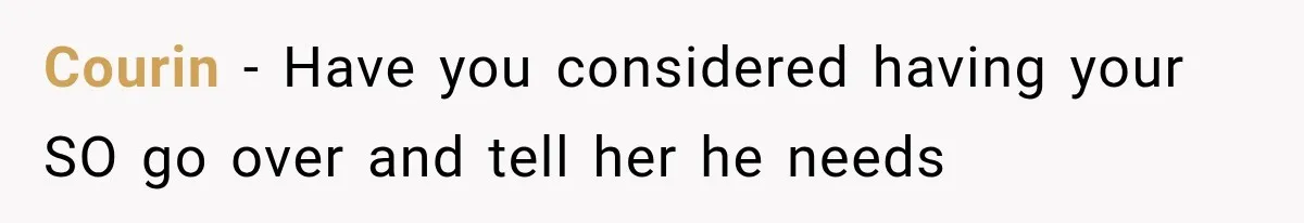 Courin − Have you considered having your SO go over and tell her he needs