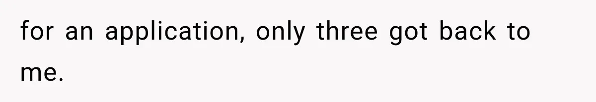 for an application, only three got back to me.