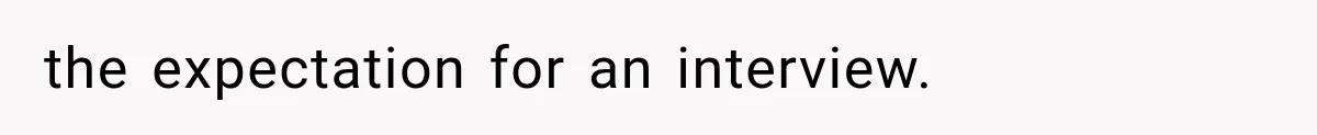 the expectation for an interview.