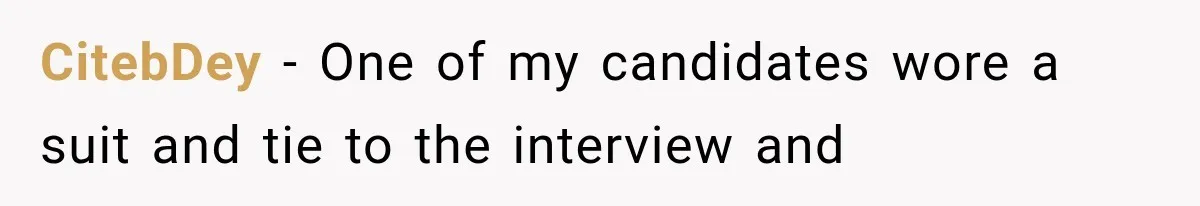 CitebDey − One of my candidates wore a suit and tie to the interview and