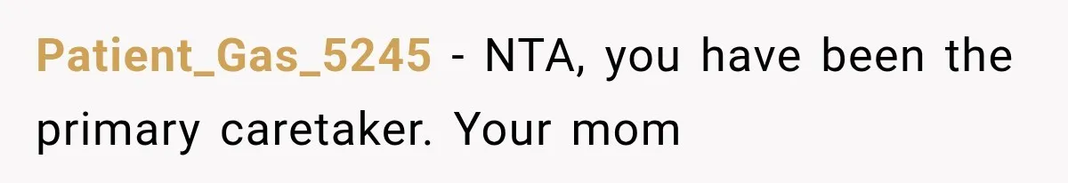 Patient_Gas_5245 − NTA, you have been the primary caretaker. Your mom