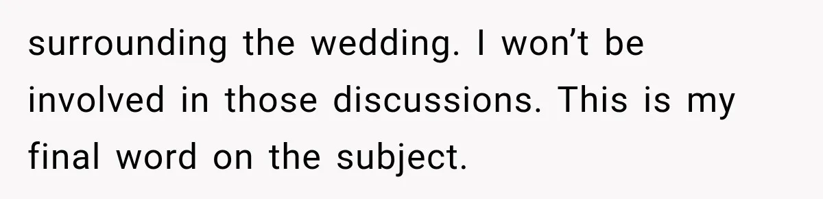 surrounding the wedding. I won’t be involved in those discussions. This is my final word on the subject.