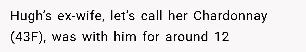 Hugh’s ex-wife, let’s call her Chardonnay (43F), was with him for around 12