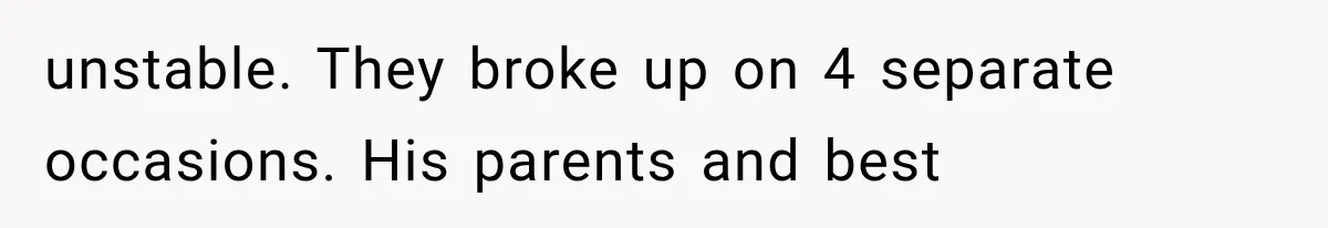 unstable. They broke up on 4 separate occasions. His parents and best