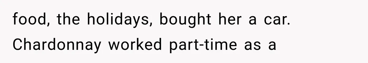 food, the holidays, bought her a car. Chardonnay worked part-time as a