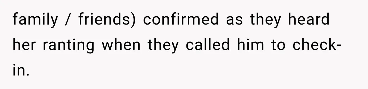 family / friends) confirmed as they heard her ranting when they called him to check-in.