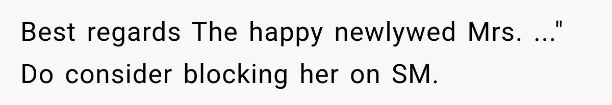 Best regards The happy newlywed Mrs. ..." Do consider blocking her on SM.