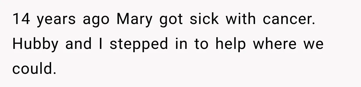 Stepmom Tries to Replace Girl’s Late Mother, but Grandma Refuses to Let Her Erase the Past 14 years ago Mary got sick with cancer. Hubby and I stepped in to help where we could.