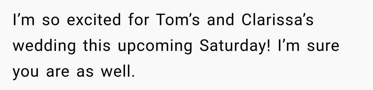 Stepmom Tries to Replace Girl’s Late Mother, but Grandma Refuses to Let Her Erase the Past I’m so excited for Tom’s and Clarissa’s wedding this upcoming Saturday! I’m sure you are as well.