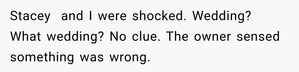 Stepmom Tries to Replace Girl’s Late Mother, but Grandma Refuses to Let Her Erase the Past Stacey and I were shocked. Wedding? What wedding? No clue. The owner sensed something was wrong.