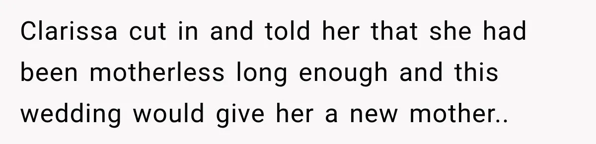 Stepmom Tries to Replace Girl’s Late Mother, but Grandma Refuses to Let Her Erase the Past Clarissa cut in and told her that she had been motherless long enough and this wedding would give her a new mother..