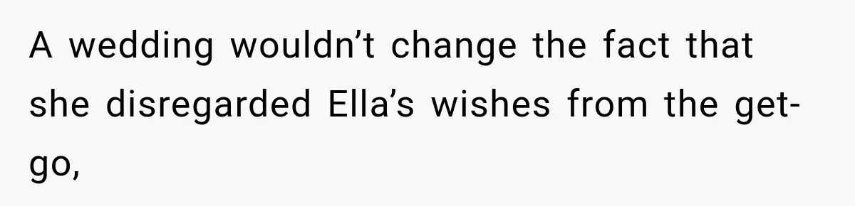 Stepmom Tries to Replace Girl’s Late Mother, but Grandma Refuses to Let Her Erase the Past A wedding wouldn’t change the fact that she disregarded Ella’s wishes from the get-go,