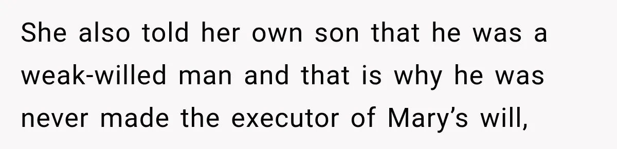 Stepmom Tries to Replace Girl’s Late Mother, but Grandma Refuses to Let Her Erase the Past She also told her own son that he was a weak-willed man and that is why he was never made the executor of Mary’s will,