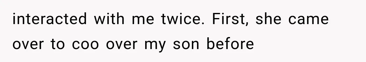 Woman Finally Tells Her Dad’s Condescending Friend She Hates Him After Years of Insults interacted with me twice. First, she came over to coo over my son before