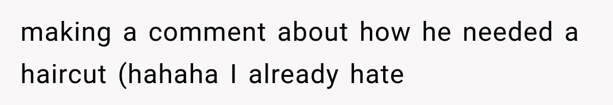 Woman Finally Tells Her Dad’s Condescending Friend She Hates Him After Years of Insults making a comment about how he needed a haircut (hahaha I already hate