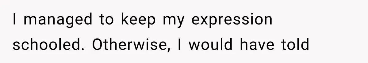 Woman Finally Tells Her Dad’s Condescending Friend She Hates Him After Years of Insults I managed to keep my expression schooled. Otherwise, I would have told