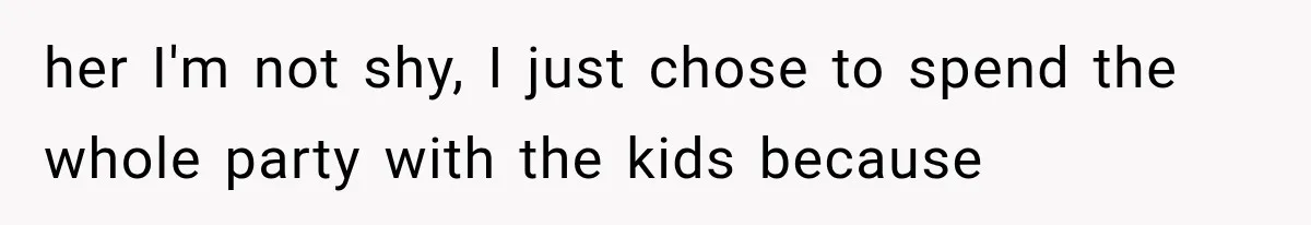 Woman Finally Tells Her Dad’s Condescending Friend She Hates Him After Years of Insults her I'm not shy, I just chose to spend the whole party with the kids because