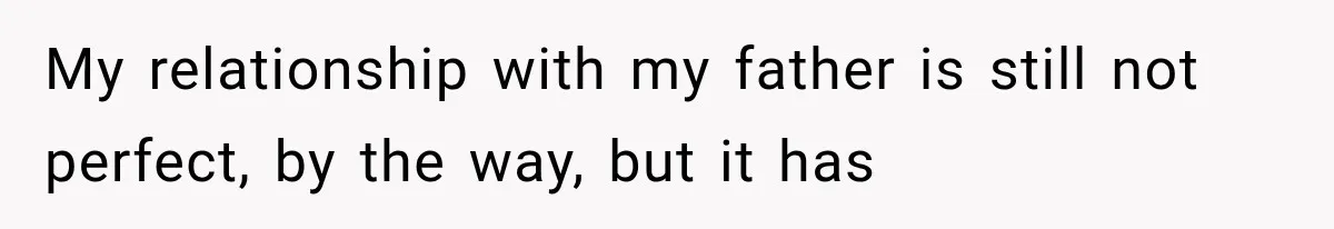 Woman Finally Tells Her Dad’s Condescending Friend She Hates Him After Years of Insults My relationship with my father is still not perfect, by the way, but it has