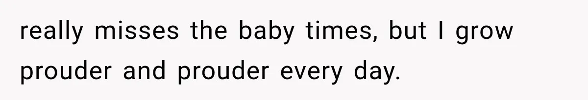 Woman Finally Tells Her Dad’s Condescending Friend She Hates Him After Years of Insults really misses the baby times, but I grow prouder and prouder every day.